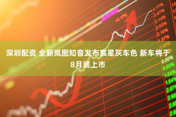 深圳配资 全新岚图知音发布宸星灰车色 新车将于8月底上市